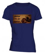 Born To Be Wild Ladies T-Shirt