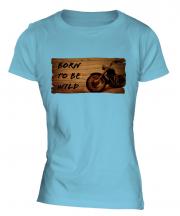 Born To Be Wild Ladies T-Shirt