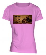 Born To Be Wild Ladies T-Shirt