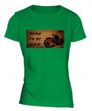 Born To Be Wild Ladies T-Shirt