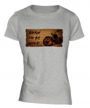 Born To Be Wild Ladies T-Shirt