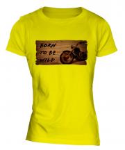 Born To Be Wild Ladies T-Shirt