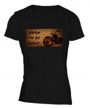 Born To Be Wild Ladies T-Shirt