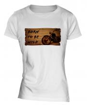 Born To Be Wild Ladies T-Shirt
