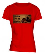 Born To Be Wild Ladies T-Shirt