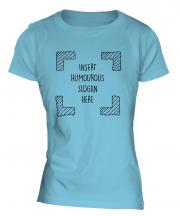 Insert Humourous Slogan Here Ladies T-Shirt