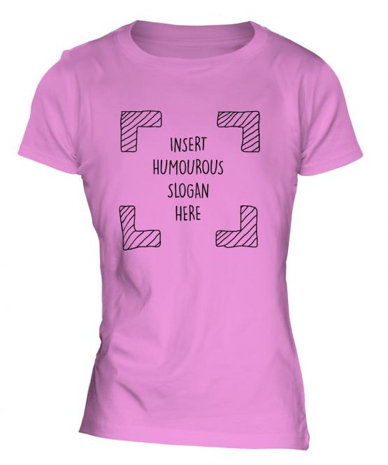 Insert Humourous Slogan Here Ladies T-Shirt