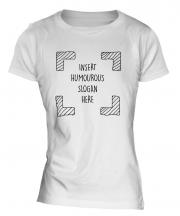 Insert Humourous Slogan Here Ladies T-Shirt
