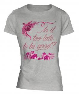 Is It Too Late To Be Good Ladies T-Shirt